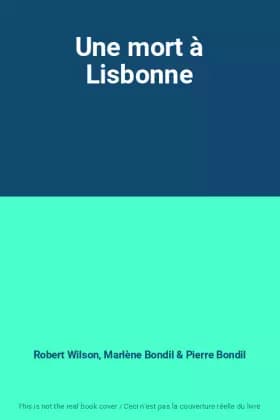 Une mort à Lisbonne - Robert Wilson, Marlène Bondil et Pierre Bondil
