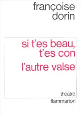 Si t'es beau, t'es con, suivi de "L'autre valse" (théâtre) - françoise Dorin