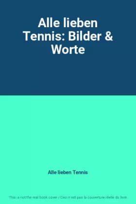 Alle lieben Tennis: Bilder & Worte - Alle lieben Tennis