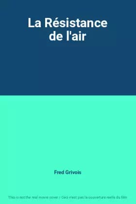 La Résistance de l'air - Fred Grivois